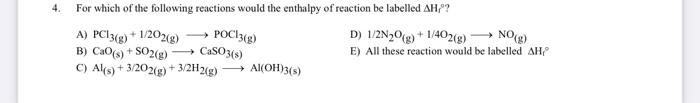 4 For Which Of The Following Reactions Would The Enthalpy Of Reaction Be Labelled Ah A Pc13 G 1 2o2 G D 1 2n2o 1