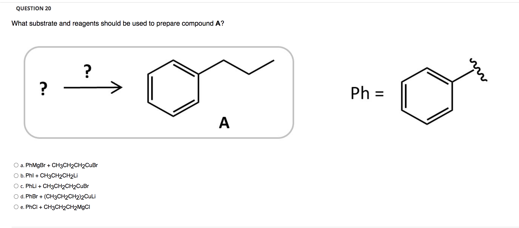 Question 20 What Substrate And Reagents Should Be Used To Prepare Compound A A O A Phmgbr Ch3ch2ch2cubr B Phl 1