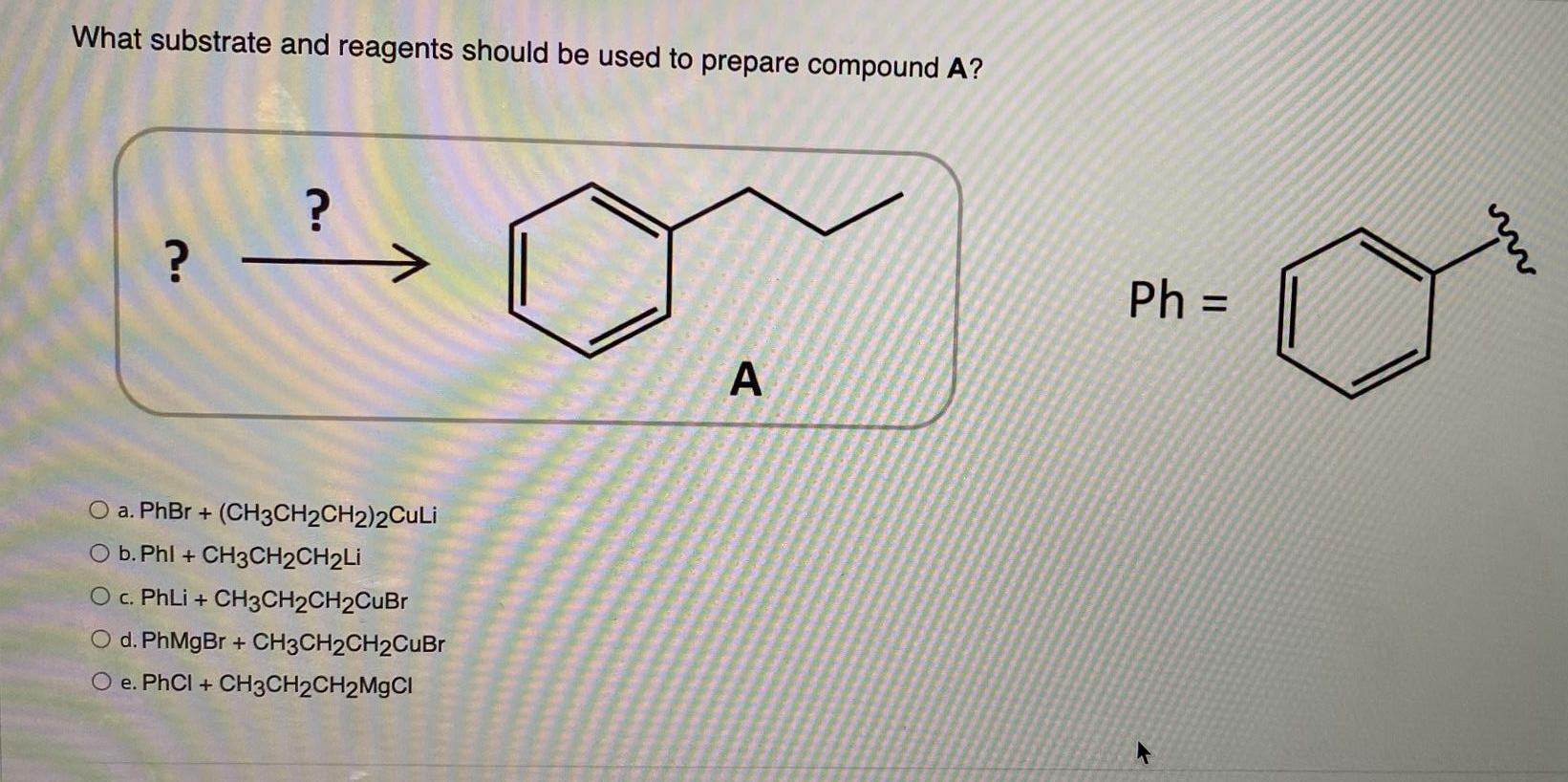 What Substrate And Reagents Should Be Used To Prepare Compound A A O A Phbr Ch3ch2ch2 2culi O B Phl Ch3ch2ch 1