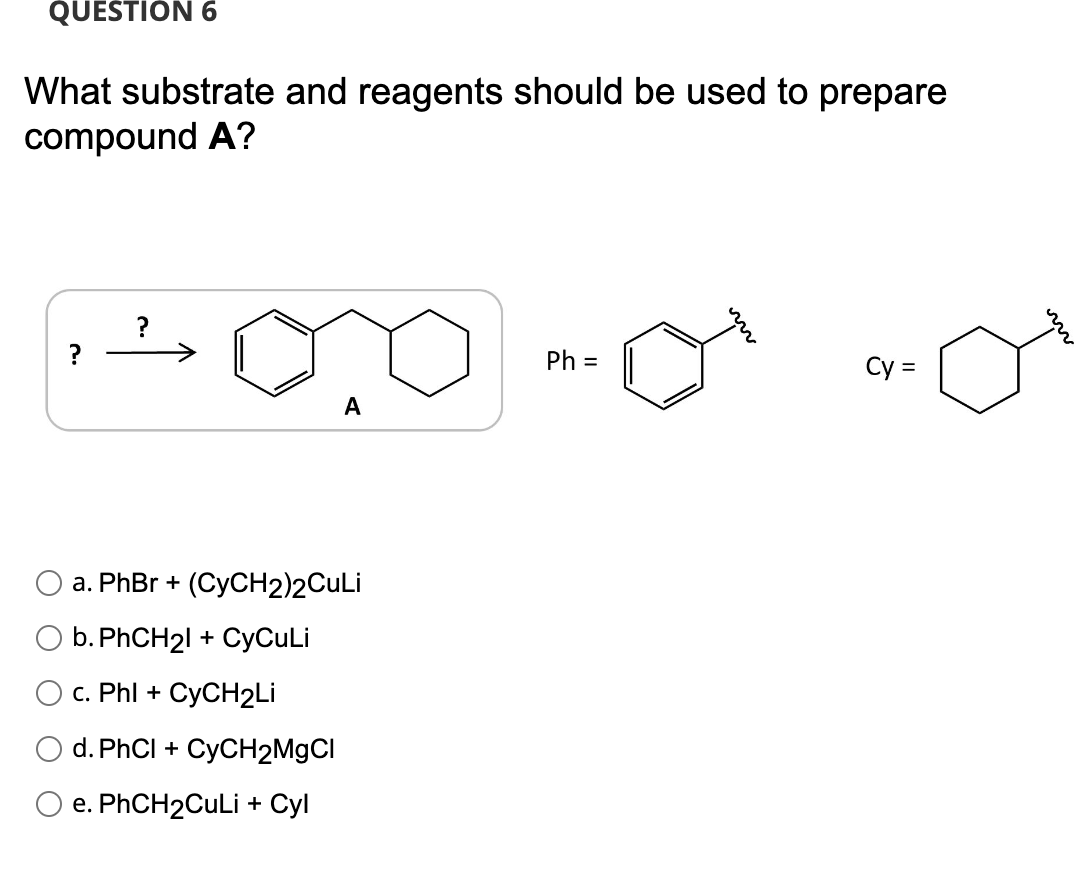 Question 6 What Substrate And Reagents Should Be Used To Prepare Compound A Ph Cy A A Phbr Cych2 2culi B Ph 1