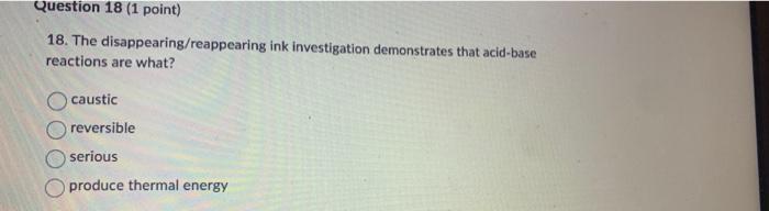 Question 18 1 Point 18 The Disappearing Reappearing Ink Investigation Demonstrates That Acid Base Reactions Are What 1