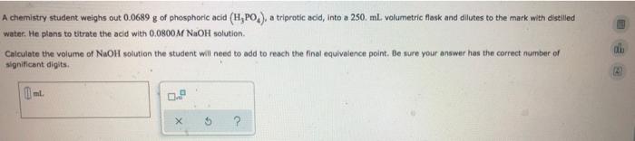 A Chemistry Student Weighs Out 0 0689 G Of Phosphoric Acid H Po A Triprotic Acid Into A 250 Ml Volumetrie Flask An 1