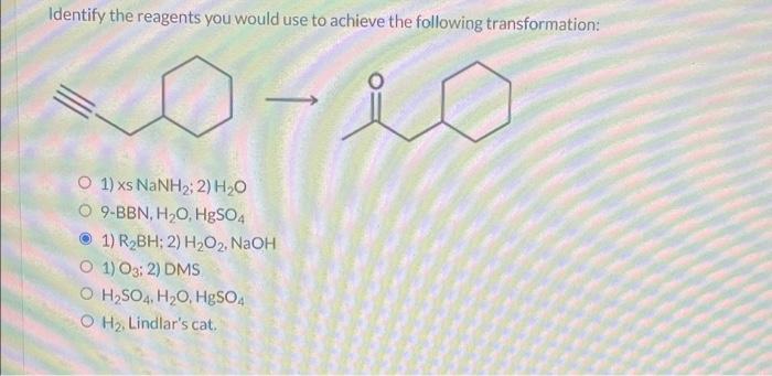 Identify The Reagents You Would Use To Achieve The Following Transformation 20 10 O 1 Xs Nanh2 2 H O O9 Bbn H O Hg 1