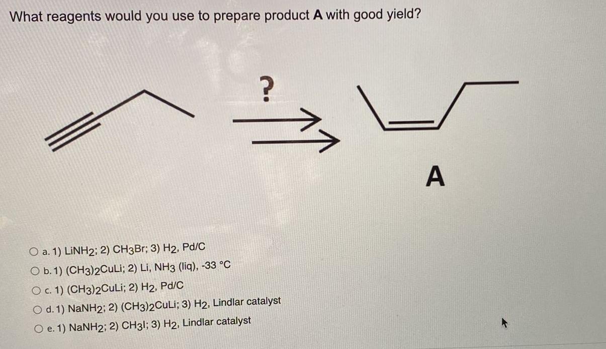 What Reagents Would You Use To Prepare Product A With Good Yield A O A 1 Linh2 2 Ch3br 3 H2 Pd C O B 1 Ch3 2c 1