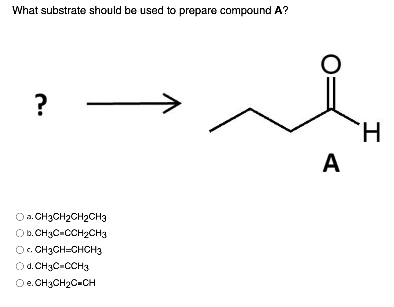 What Substrate Should Be Used To Prepare Compound A A Ch3ch2ch2ch3 B Ch3c Cch2ch3 C Ch3ch Chch3 D Ch3c Cch3 E Ch 1