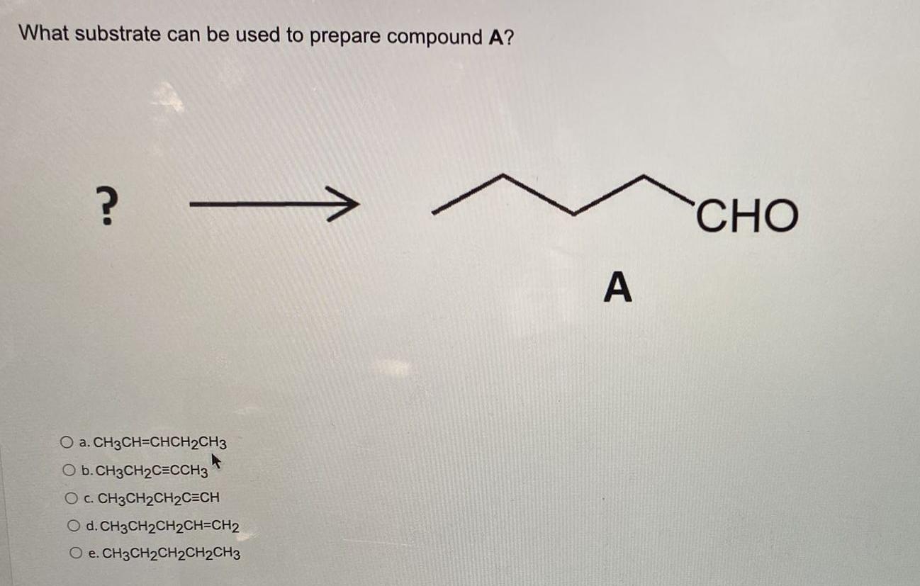 What Substrate Can Be Used To Prepare Compound A O A Ch3ch Chch2ch3 O B Ch3ch C Cch3 O C Ch3ch Ch C Ch O D Ch3ch2 1
