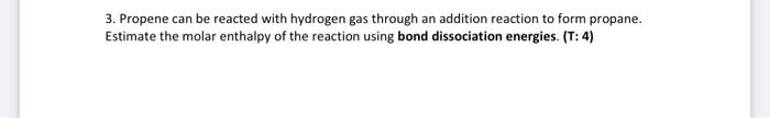 3 Propene Can Be Reacted With Hydrogen Gas Through An Addition Reaction To Form Propane Estimate The Molar Enthalpy Of 1