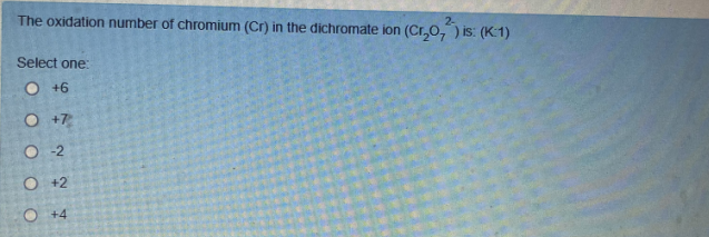 The Oxidation Number Of Chromium Cr In The Dichromate Ion Cr O Is K 1 2 Select One O 6 7 O 2 O 2 O 4 1