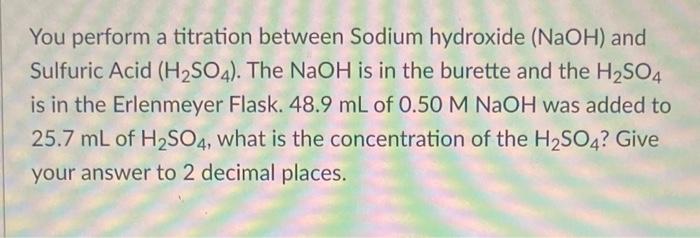 You Perform A Titration Between Sodium Hydroxide Naoh And Sulfuric Acid H So4 The Naoh Is In The Burette And The H 1
