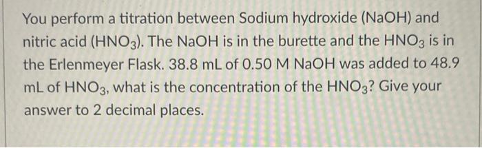 You Perform A Titration Between Sodium Hydroxide Naoh And Nitric Acid Hno3 The Naoh Is In The Burette And The Hno3 1