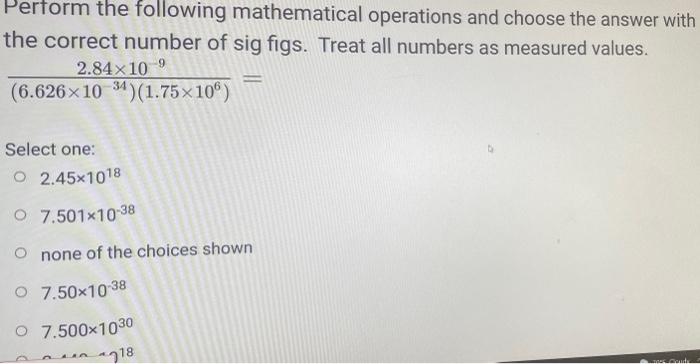 Perform The Following Mathematical Operations And Choose The Answer With The Correct Number Of Sig Figs Treat All Numbe 1