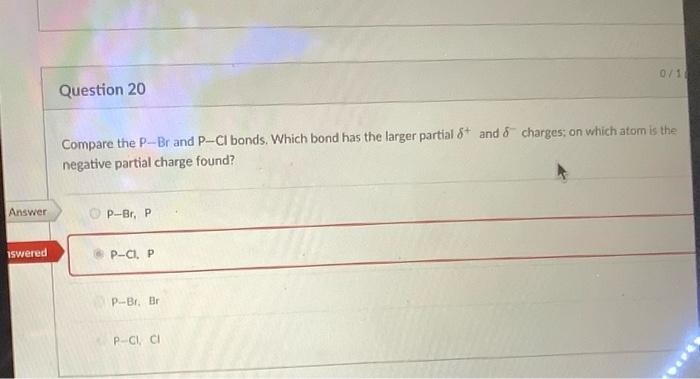 Question 20 0 10 Compare The P Br And P Cl Bonds Which Bond Has The Larger Partial 8 And Charges On Which Atom Is The 1