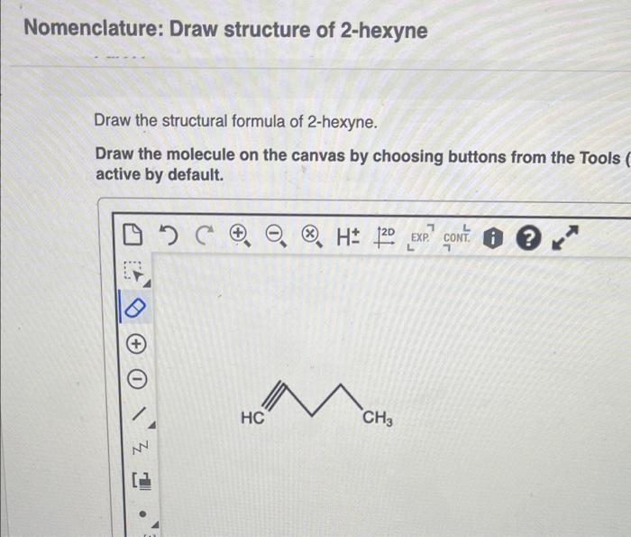 Nomenclature Draw Structure Of 2 Hexyne Draw The Structural Formula Of 2 Hexyne Draw The Molecule On The Canvas By Cho 1
