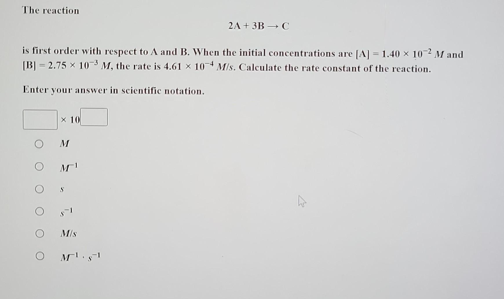 The Reaction 2a 3b C Is First Order With Respect To A And B When The Initial Concentrations Are A 1 40 10 M 1