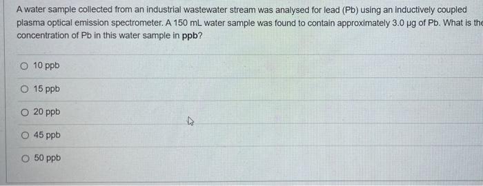 A Water Sample Collected From An Industrial Wastewater Stream Was Analysed For Lead Pb Using An Inductively Coupled Pl 1