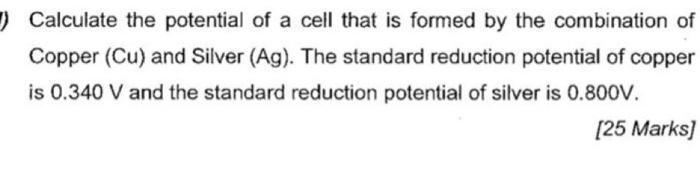 Calculate The Potential Of A Cell That Is Formed By The Combination Of Copper Cu And Silver Ag The Standard Reducti 1