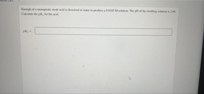 Multina If Enough Of A Monoprotic Acid Is Dissolved In Water To Produce A 0 0112 M Solution With A Ph Of 6 79 What Is T 2