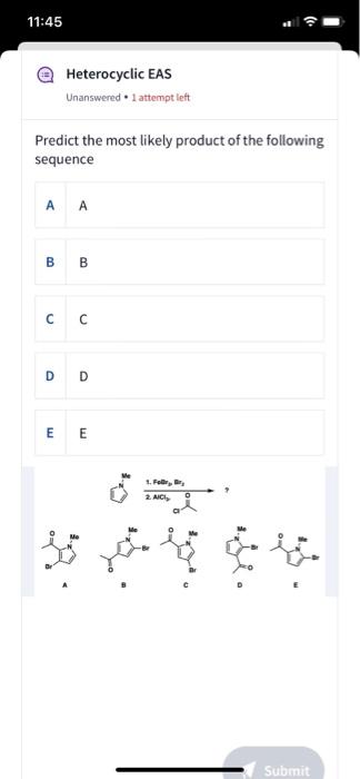 11 45 Heterocyclic Eas Unanswered 1 Attempt Left Predict The Most Likely Product Of The Following Sequence A A B C D E 1