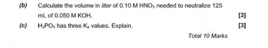 B C Calculate The Volume In Liter Of 0 10 M Hno Needed To Neutralize 125 Ml Of 0 050 M Koh H Po4 Has Three K Valu 1