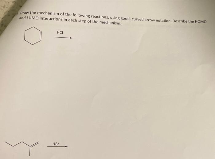 Draw The Mechanism Of The Following Reactions Using Good Curved Arrow Notation Describe The Homo And Lumo Interaction 1