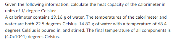 Given The Following Information Calculate The Heat Capacity Of The Calorimeter In Units Of J Degree Celsius A Calorim 1