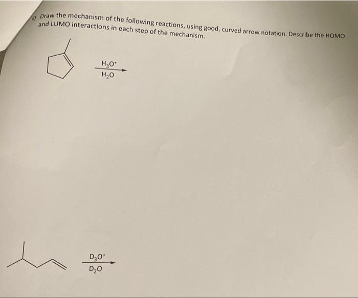 Draw The Mechanism Of The Following Reactions Using Good Curved Arrow Notation Describe The Homo And Lumo Interaction 1