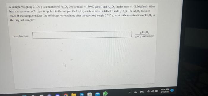 A Sample Weighing 3 106 G Is A Mixture Of Fe 0 Molar Mass 159 69 G Mol And A1 0 Molar Mass 101 96 G Mol When Heat 1