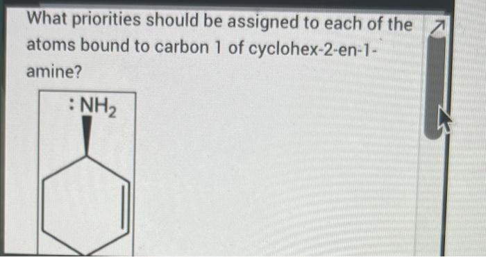 What Priorities Should Be Assigned To Each Of The Atoms Bound To Carbon 1 Of Cyclohex 2 En 1 Amine Nh O A 1 Ch 1