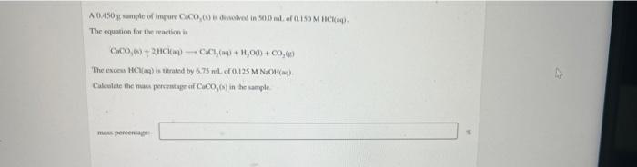 A 0 450 G Sample Of Impore Caco 00 Is Dissolved In 50 0 Ml Of 0 150 M Hcl Aq The Equation For The Reaction Is Caco 0 1