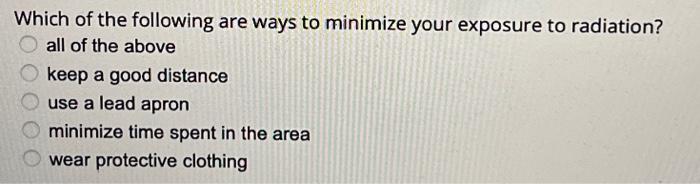 Which Of The Following Are Ways To Minimize Your Exposure To Radiation All Of The Above Keep A Good Distance Use A Lead 1