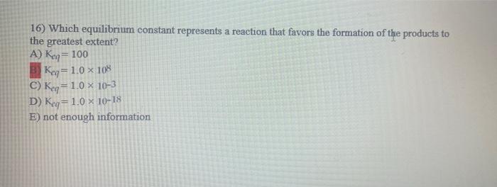 16 Which Equilibrium Constant Represents A Reaction That Favors The Formation Of The Products To The Greatest Extent A 1
