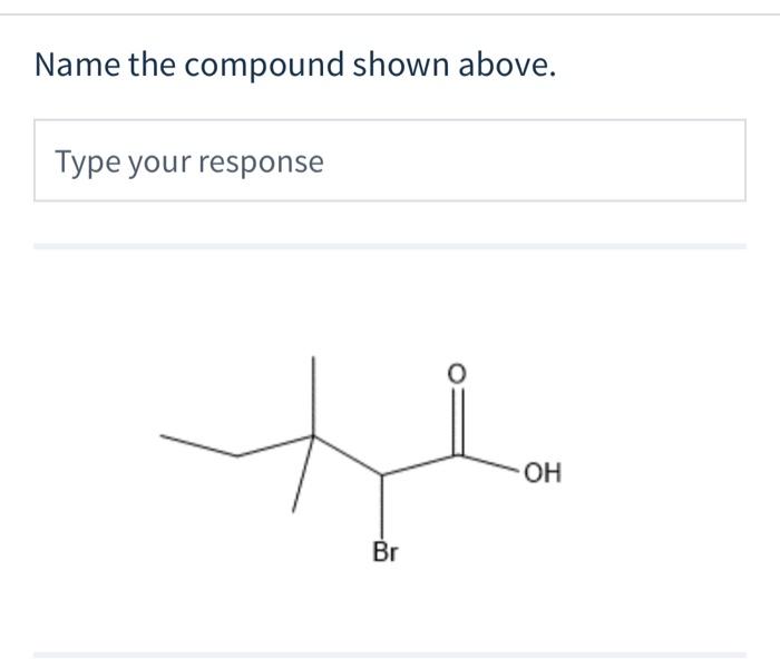 Name The Compound Shown Above Type Your Response Oh Br Name The Following Molecule Using Iupac System Type Your Resp 1