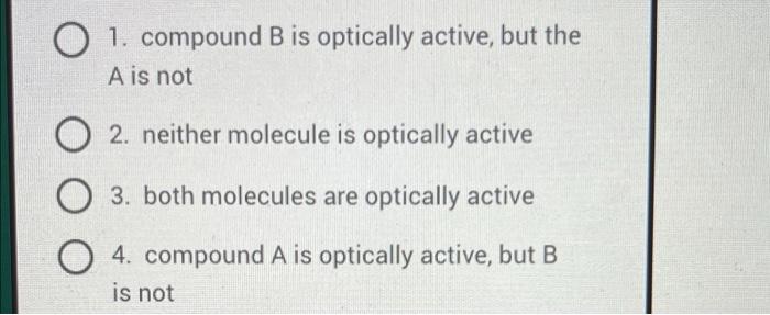 05 11 Are Either Of The Following Molecules Considered Optically Active Br 1 A B Br 1 Compound B Is Optically A 2