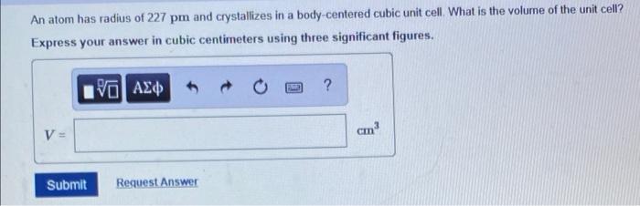 An Atom Has Radius Of 227 Pm And Crystallizes In A Body Centered Cubic Unit Cell What Is The Volume Of The Unit Cell E 1