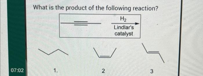 07 02 What Is The Product Of The Following Reaction H Lindlar S Catalyst 1 2 3 1
