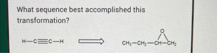 What Sequence Best Accomplished This Transformation Hic Cih Oh Ch Ch3 Ch Ch Ch 34 35 1 A Nanh2 B Ch3 Ch2 Br C 1