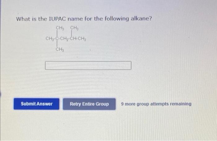 What Is The Iupac Name For The Following Alkane Ch3 Ch3 Ch C Ch Ch Ch Ch Submit Answer Retry Entire Group 9 More Gr 1