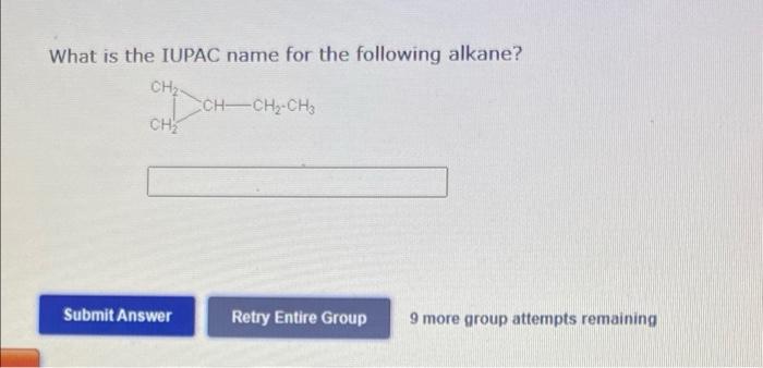What Is The Iupac Name For The Following Alkane Ch3 Ch3 Ch C Ch Ch Ch Ch Submit Answer Retry Entire Group 9 More Gr 2
