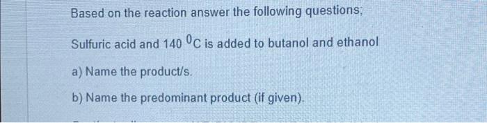 Based On The Reaction Answer The Following Questions Sulfuric Acid And 140 C Is Added To Butanol And Ethanol A Name T 1