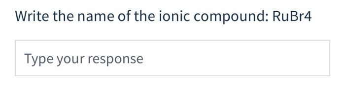 Write The Name Of The Ionic Compound Rubr4 Type Your Response Write The Name Of The Ionic Compound Cose Type Your Re 1