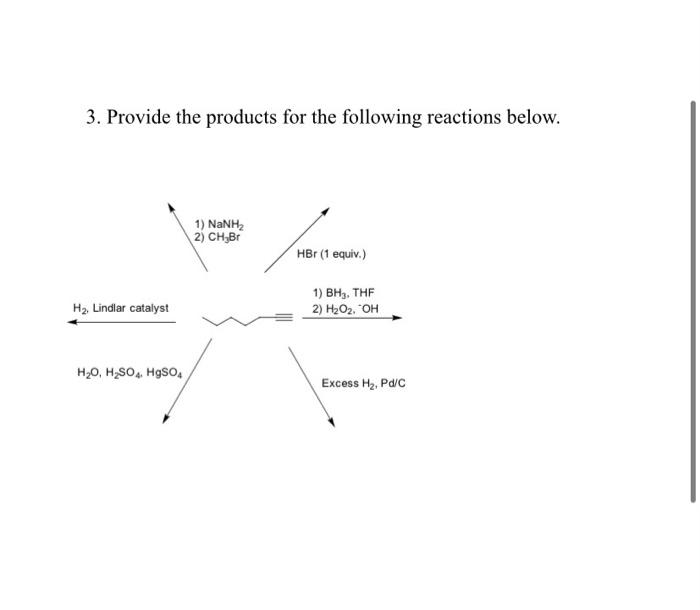 3 Provide The Products For The Following Reactions Below 1 Nanh 2 Ch Br Hbr 1 Equiv H Lindlar Catalyst H O H 1