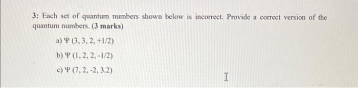 3 Each Set Of Quantum Numbers Shown Below Is Incorrect Provide A Correct Version Of The Quantum Numbers 3 Marks A 1