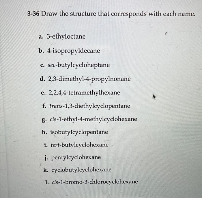 3 36 Draw The Structure That Corresponds With Each Name A 3 Ethyloctane B 4 Isopropyldecane C Sec Butylcycloheptane 1