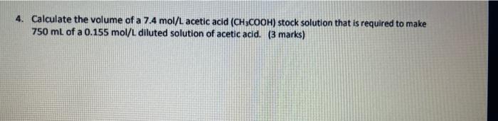 4 Calculate The Volume Of A 7 4 Mol L Acetic Acid Ch3cooh Stock Solution That Is Required To Make 750 Ml Of A 0 155 M 1