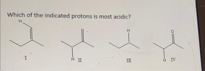 Which Of The Following Compounds Is Most Acidic Oh Oh Ii H Iii Iv O Which Of The Indicated Protons Is Most Acidic H 2