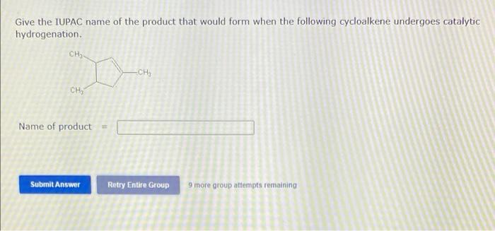Give The Iupac Name Of The Product That Would Form When The Following Cycloalkene Undergoes Catalytic Hydrogenation Ch 1