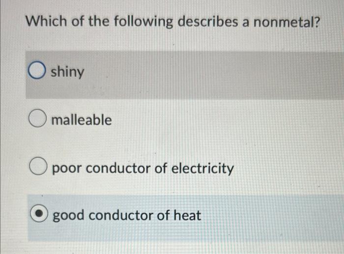 Which Of The Following Describes A Nonmetal O Shiny Omalleable O Poor Conductor Of Electricity Good Conductor Of Heat 1