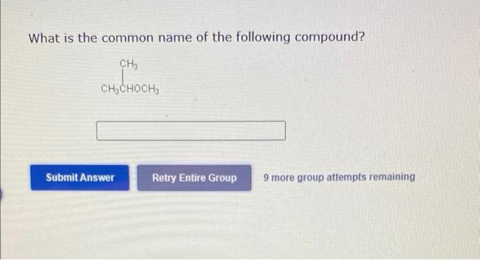 What Is The Common Name Of The Following Compound Ch3 Ch3coch3 Ch Retry Entire Group Submit Answer 9 More Group Attemp 2