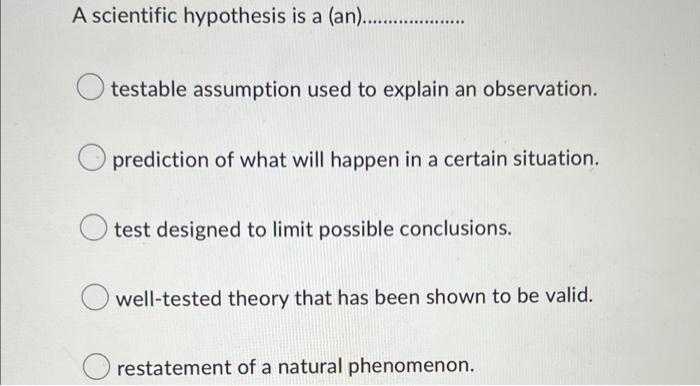 A Scientific Hypothesis Is A An Otestable Assumption Used To Explain An Observation Prediction Of What Will 1