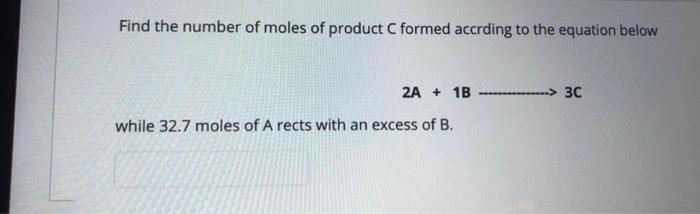 Find The Number Of Moles Of Product C Formed Accrding To The Equation Below 2a 1b 30 While 32 7 Moles Of A Rects 1